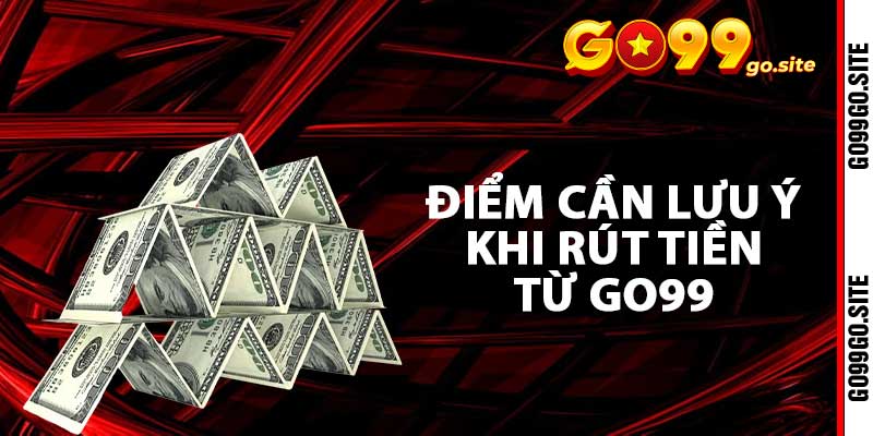 Rút Tiền Go99: Hướng Dẫn Các Thao Tác Chỉ Bằng Vài Bước 4 Những mẹo nhỏ và điểm cần lưu ý khi rút tiền từ Go99