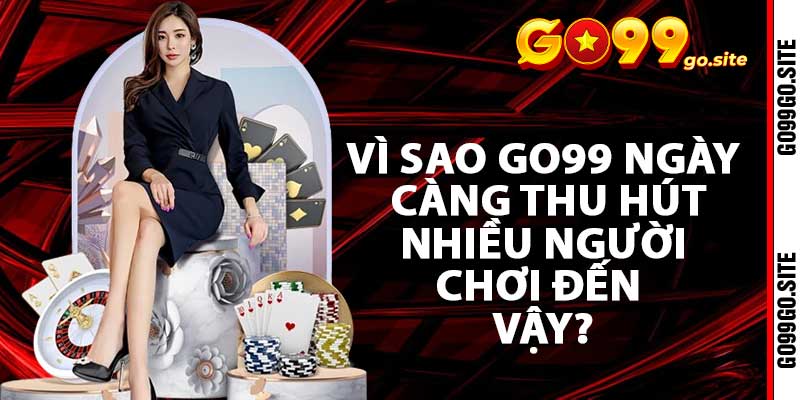 Giới Thiệu Go99: Thương Hiệu Giải Trí Ăn Khách Nhất 2 Vì sao go99 ngày càng thu hút nhiều người chơi đến vậy?